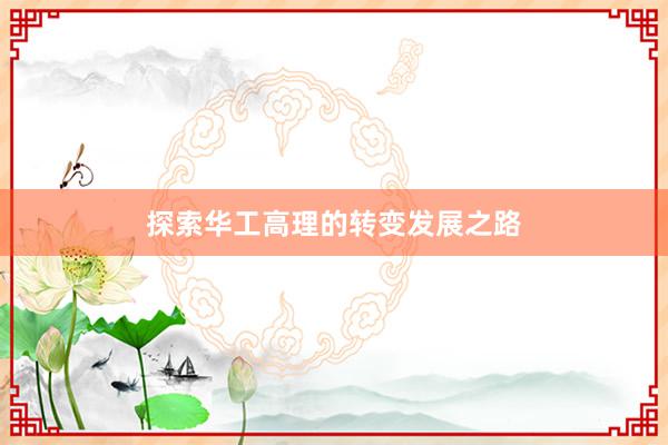 探索华工高理的转变发展之路